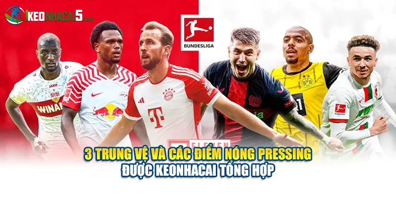 3 trung vệ và các điểm nóng pressing được keonhacai tổng hợp