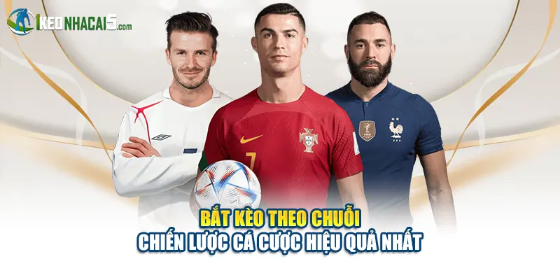 Bắt Kèo Theo Chuỗi - Chiến Lược Cá Cược Hiệu Quả Nhất