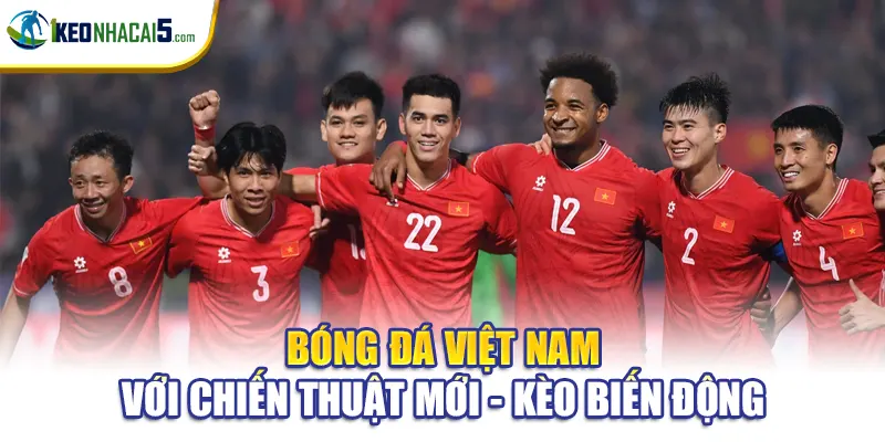 Bóng Đá Việt Nam Với Chiến Thuật Mới - Kèo Biến Động