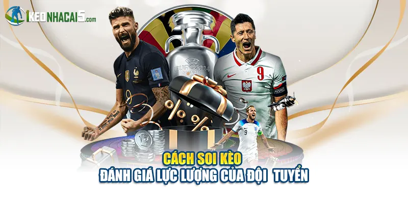Cách soi kèo -  Đánh  giá lực lượng của đội  tuyển