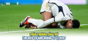 Chấn Thương Cầu Thủ - Tìm Hiểu Sự Ảnh Hưởng Tỷ Lệ Kèo?