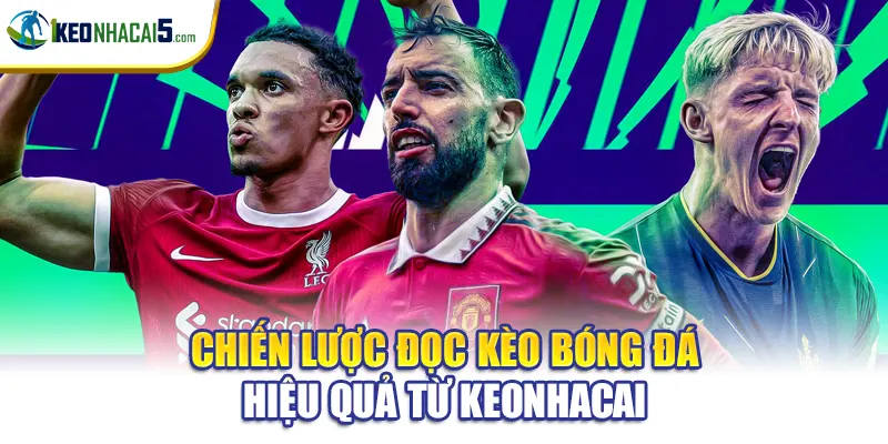 Chiến lược đọc kèo bóng đá hiệu quả từ keonhacai