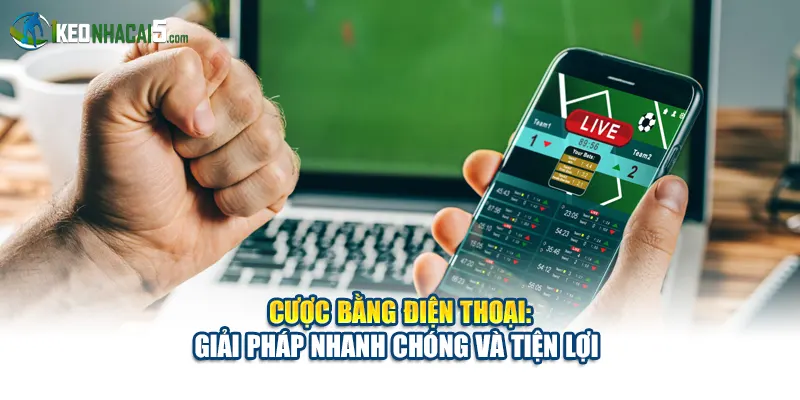 Cược Bằng Điện Thoại: Giải Pháp Nhanh Chóng Và Tiện Lợi 