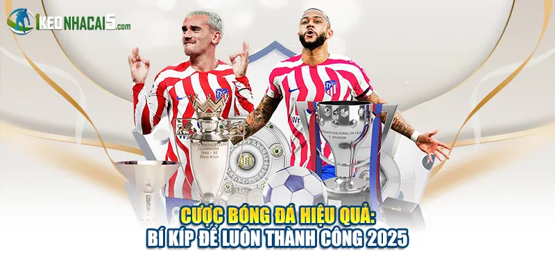 Cược Bóng Đá Hiệu Quả: Bí Kíp Để Luôn Thành Công 2025