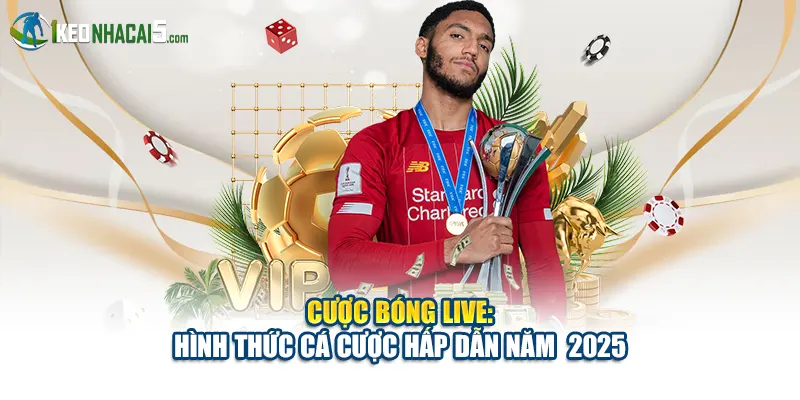 Cược Bóng Live: Hình Thức Cá Cược Hấp Dẫn Năm  2025