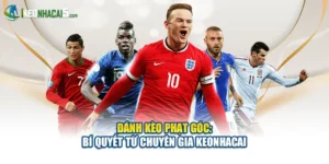 Đánh Kèo Phạt Góc: Bí Quyết Từ Chuyên Gia Keonhacai