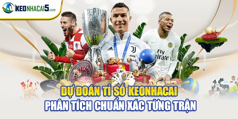 Dự Đoán Tỉ Số Keonhacai – Phân Tích Chuẩn Xác Từng Trận