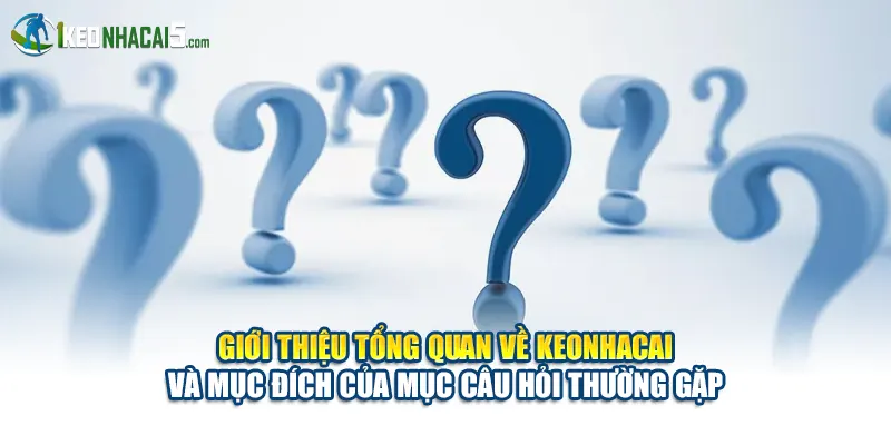 Giới thiệu tổng quan về keonhacai và mục đích của mục câu hỏi thường gặp