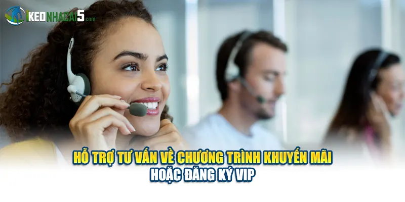 Hỗ trợ tư vấn về chương trình khuyến mãi hoặc đăng ký VIP