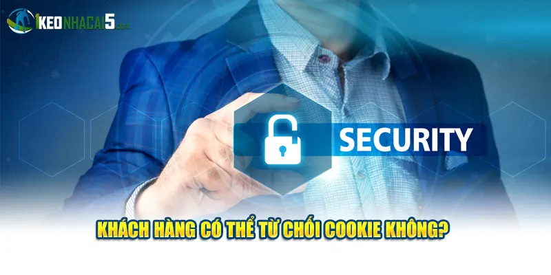 Khách hàng có thể từ chối cookie không?