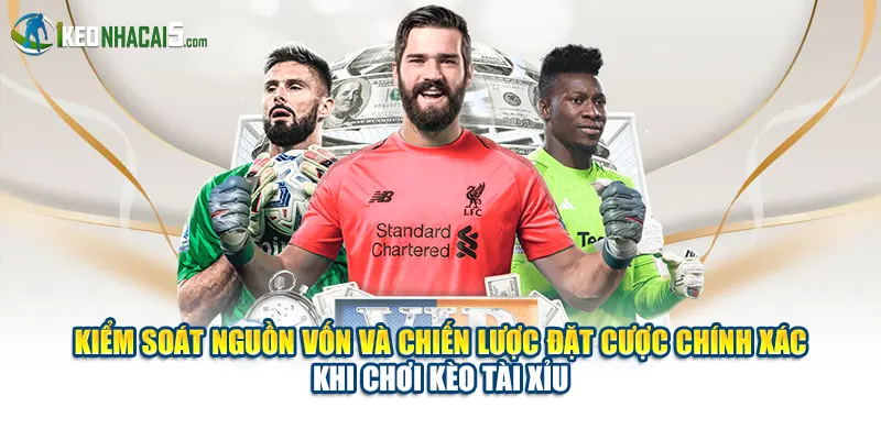 Kiểm soát nguồn vốn và chiến lược đặt cược chính xác khi chơi kèo tài xỉu