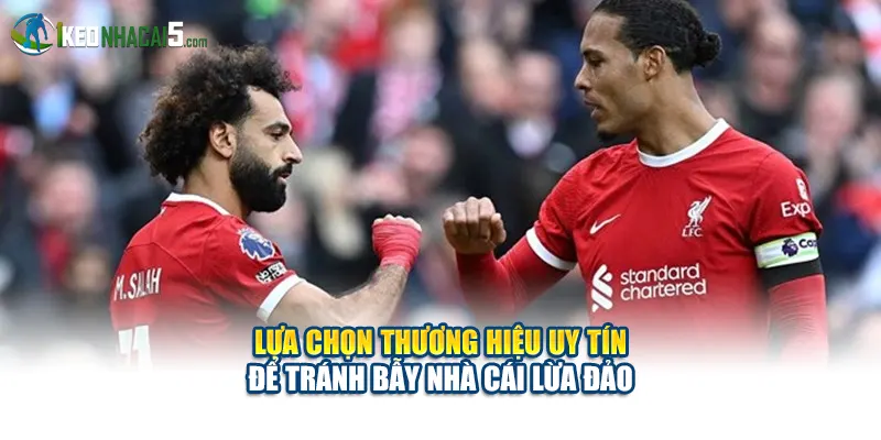 Lựa chọn thương hiệu uy tín để tránh bẫy nhà cái lừa đảo