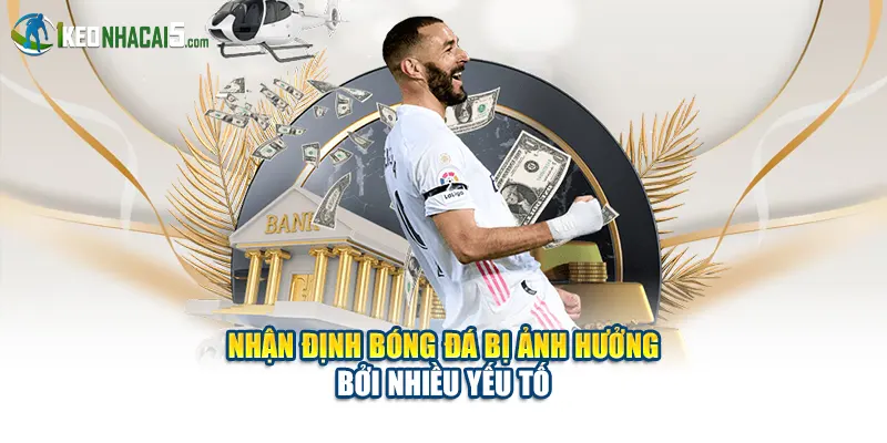 Nhận định bóng đá bị ảnh hưởng bởi nhiều yếu tố