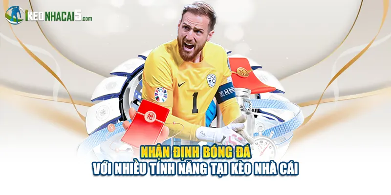 Nhận định bóng đá với nhiều tính năng tại Kèo Nhà Cái