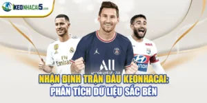 Nhận Định Trận Đấu Keonhacai: Phân Tích Dữ Liệu Sắc Bén