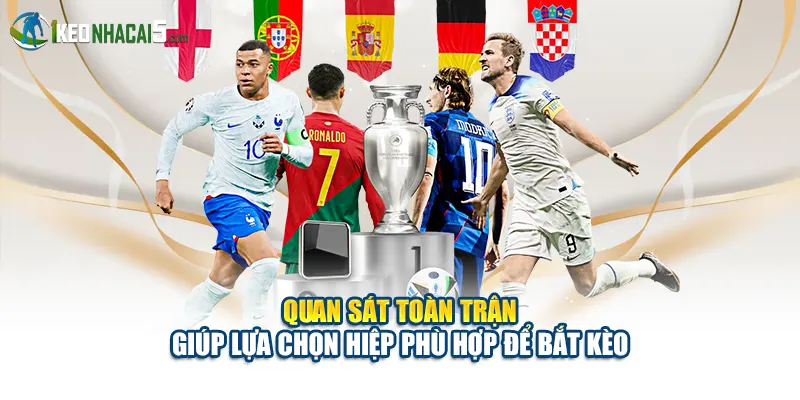 Quan sát toàn trận giúp lựa chọn hiệp phù hợp để bắt kèo