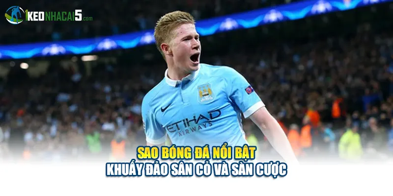 Sao Bóng Đá Nổi Bật - Khuấy Đảo Sân Cỏ Và Sàn Cược