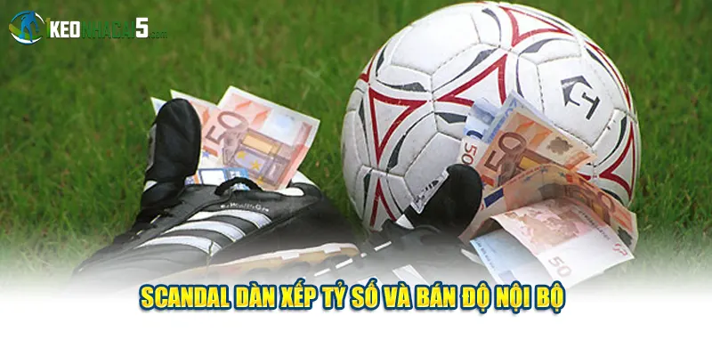 Scandal dàn xếp tỷ số và bán độ nội bộ