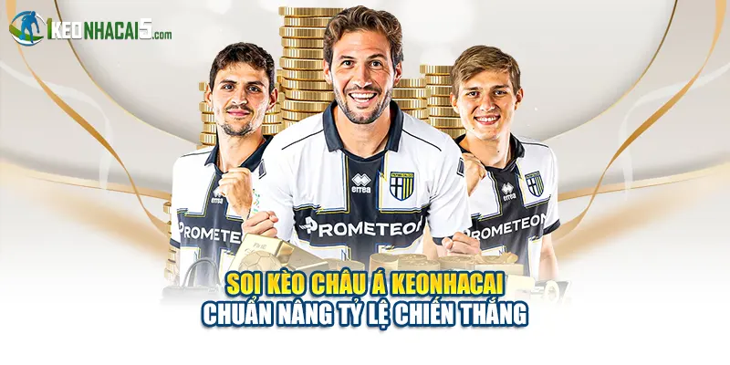 Soi Kèo Châu Á Keonhacai Chuẩn Nâng Tỷ Lệ Chiến Thắng