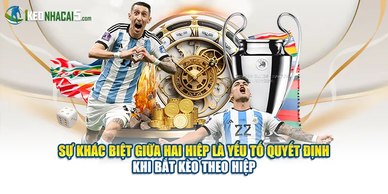 Sự khác biệt giữa hai hiệp là yếu tố quyết định khi bắt kèo theo hiệp
