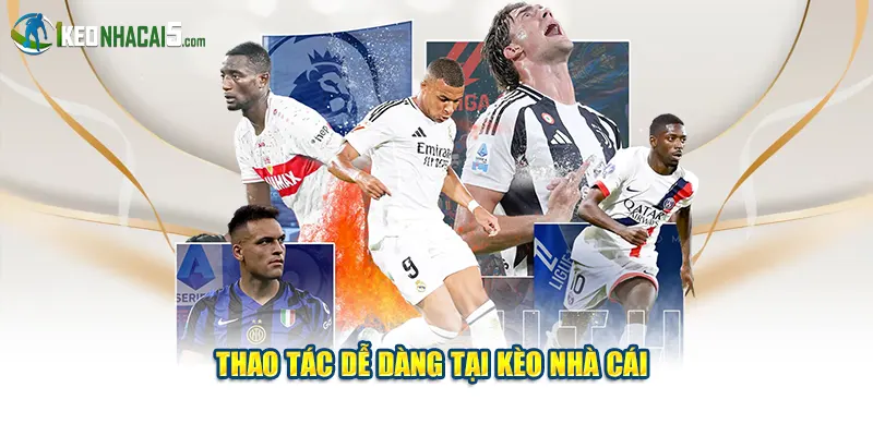 Thao tác dễ dàng tại Kèo Nhà Cái