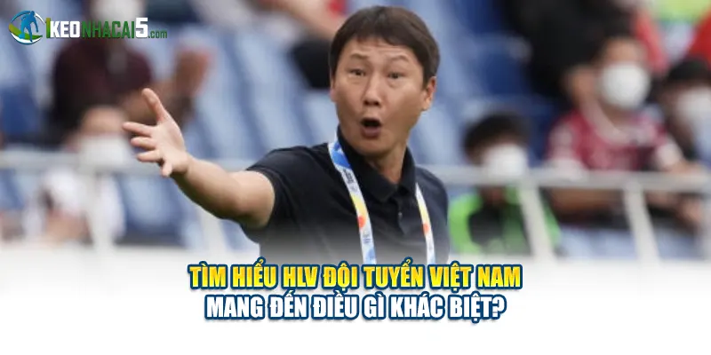 Tìm hiểu HLV đội tuyển Việt Nam mang đến điều gì khác biệt?