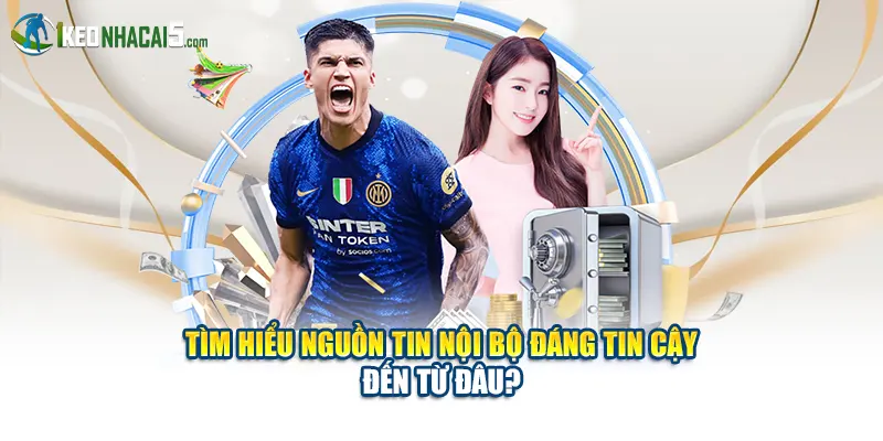 Tìm hiểu nguồn tin nội bộ đáng tin cậy đến từ đâu?