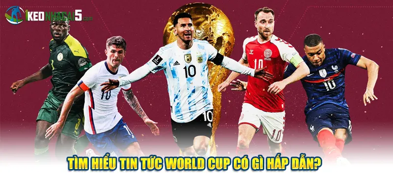 Tìm hiểu tin tức World Cup có gì hấp dẫn?