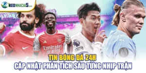 Tin Bóng Đá 24h - Cập Nhật Phân Tích Sâu Từng Nhịp Trận