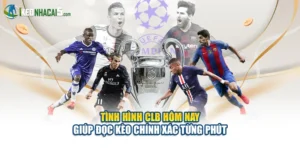 Tình Hình Clb Hôm Nay Giúp Đọc Kèo Chính Xác Từng Phút