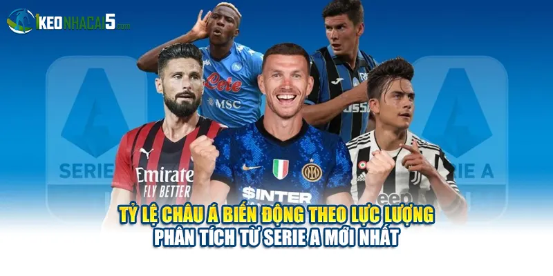 Tỷ lệ châu Á biến động theo lực lượng – phân tích từ Serie A mới nhất