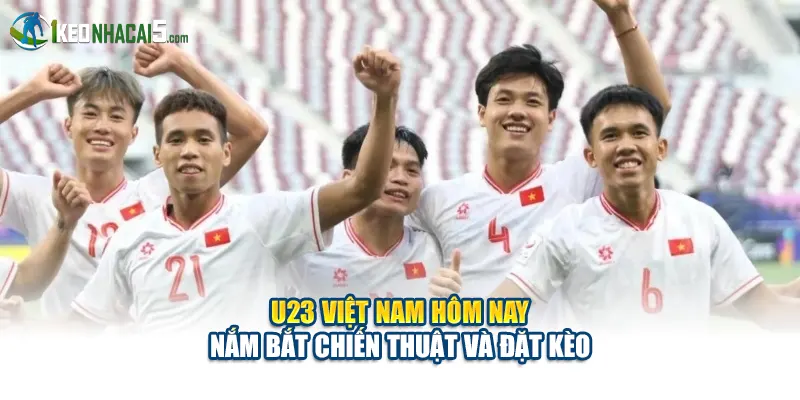 U23 Việt Nam Hôm Nay - Nắm Bắt Chiến Thuật Và Đặt Kèo